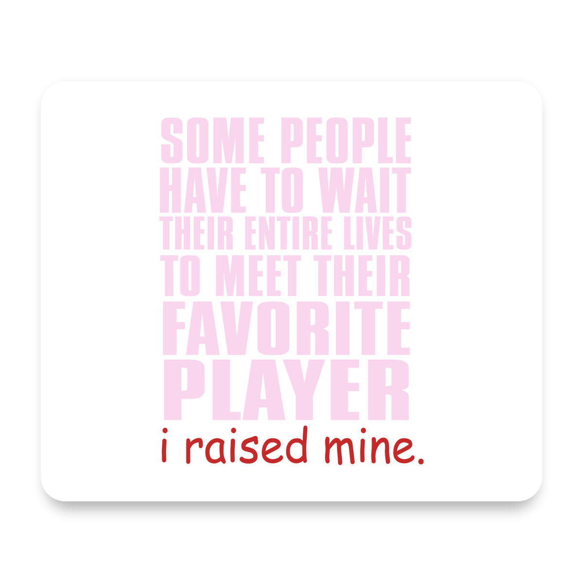 I Raised My Favorite Player mouse pad, front view