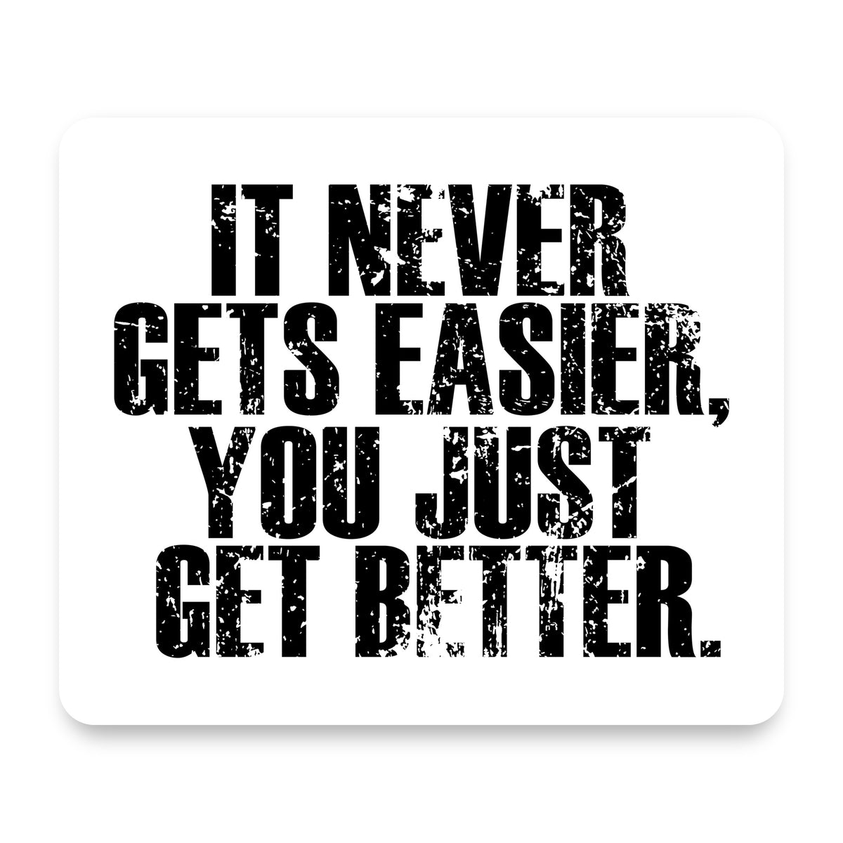 It Never Gets Easier You Just Get better mouse pad, front view