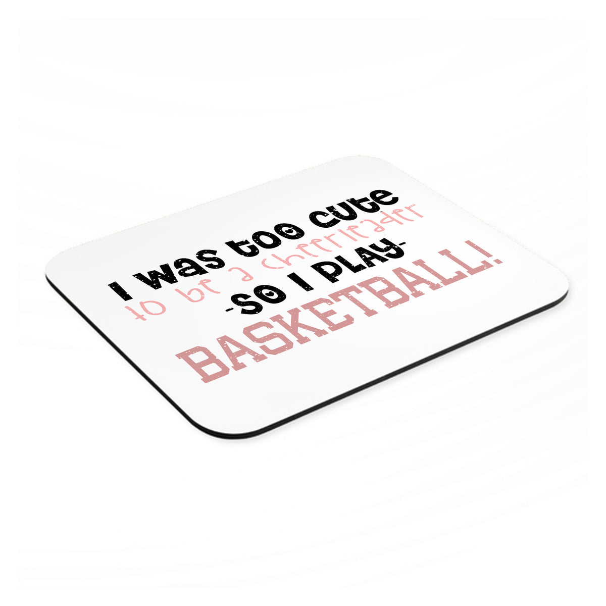 Too Cute to Be a Cheerleader Play Basketball mouse pad, angled view showing the 1/4 inch thick base