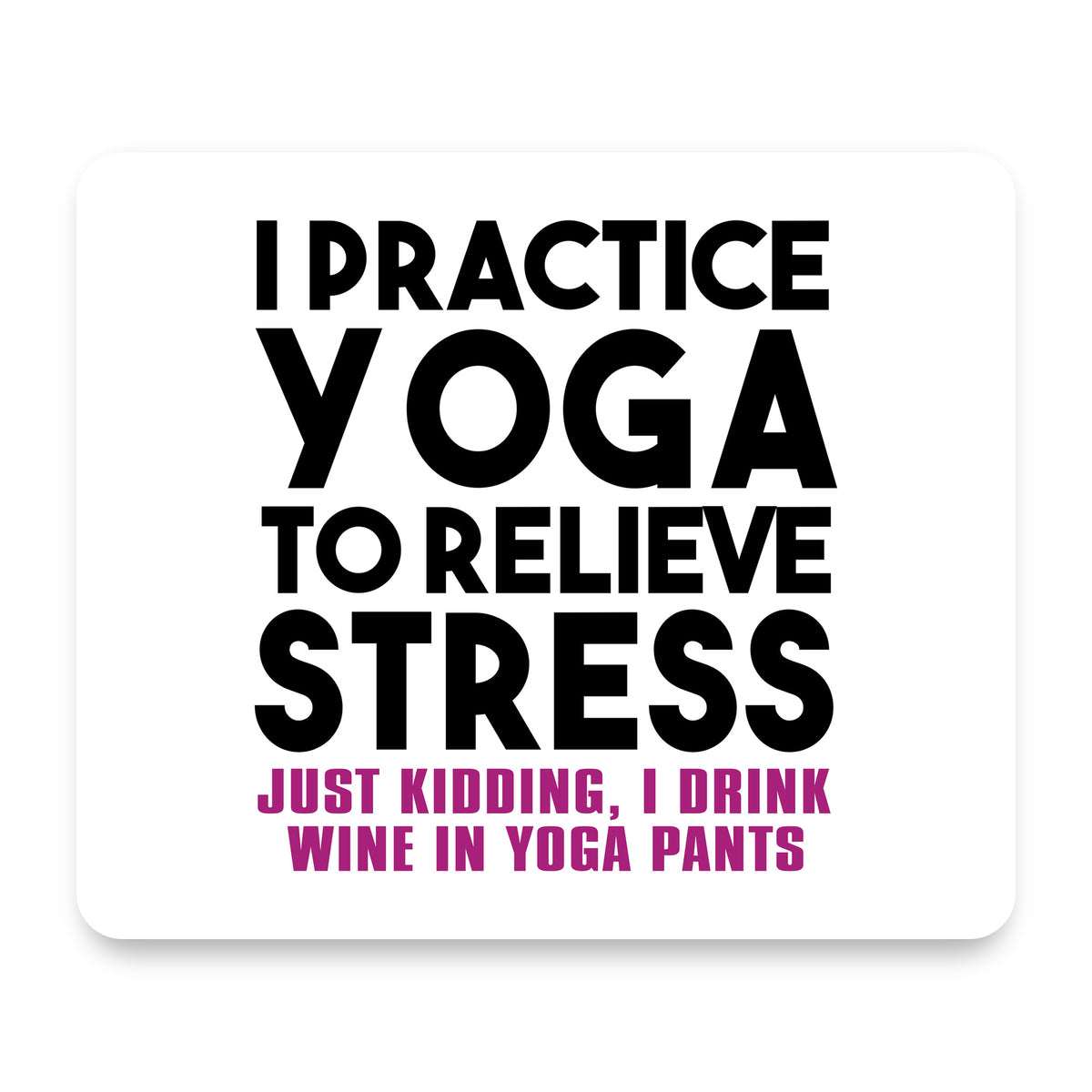 I Practice Yoga to Relieve Stress Drink Wine mouse pad, front view