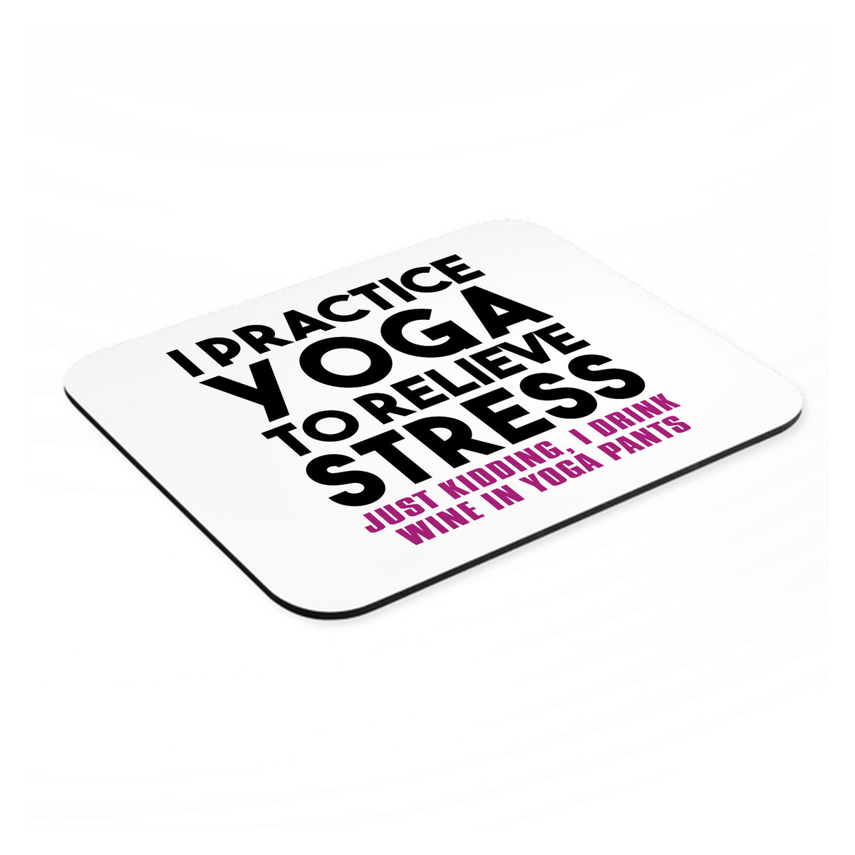 I Practice Yoga to Relieve Stress Drink Wine mouse pad, angled view showing the 1/4 inch thick base