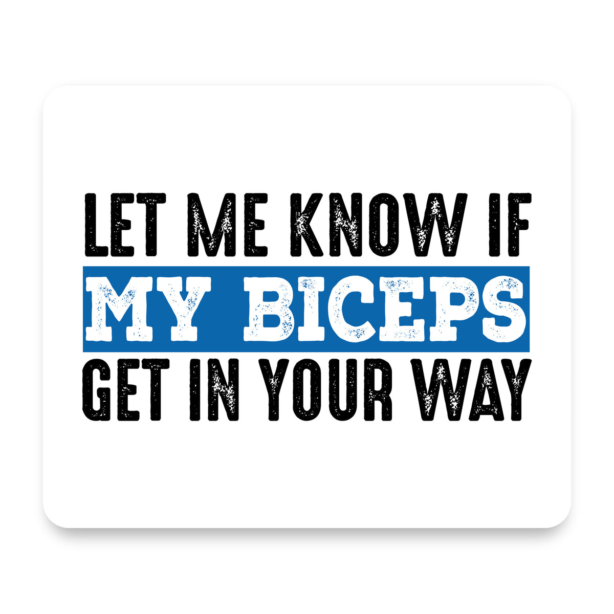 Let Me Know if My Biceps Get in Your Way mouse pad, front view