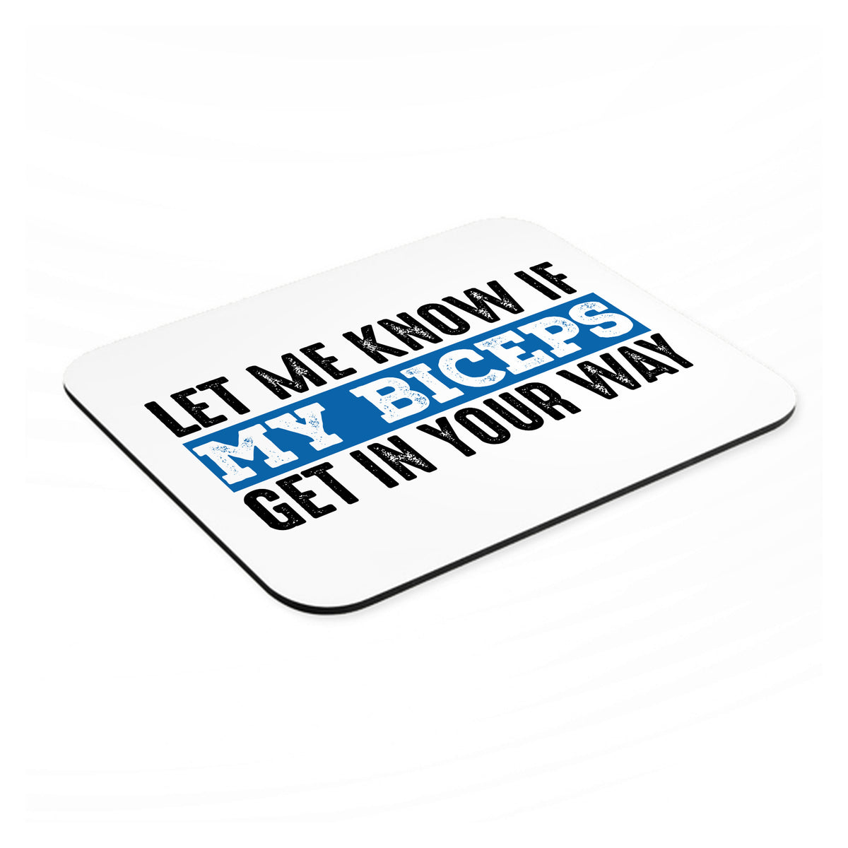 Let Me Know if My Biceps Get in Your Way mouse pad, angled view showing the 1/4 inch thick base