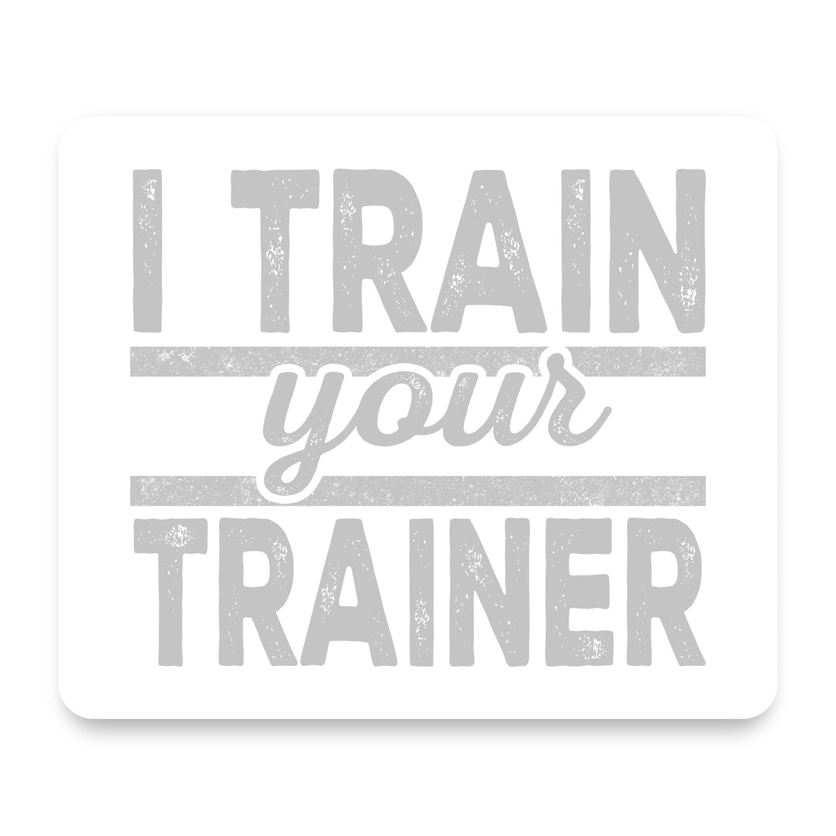 I Train Your Trainer mouse pad, front view