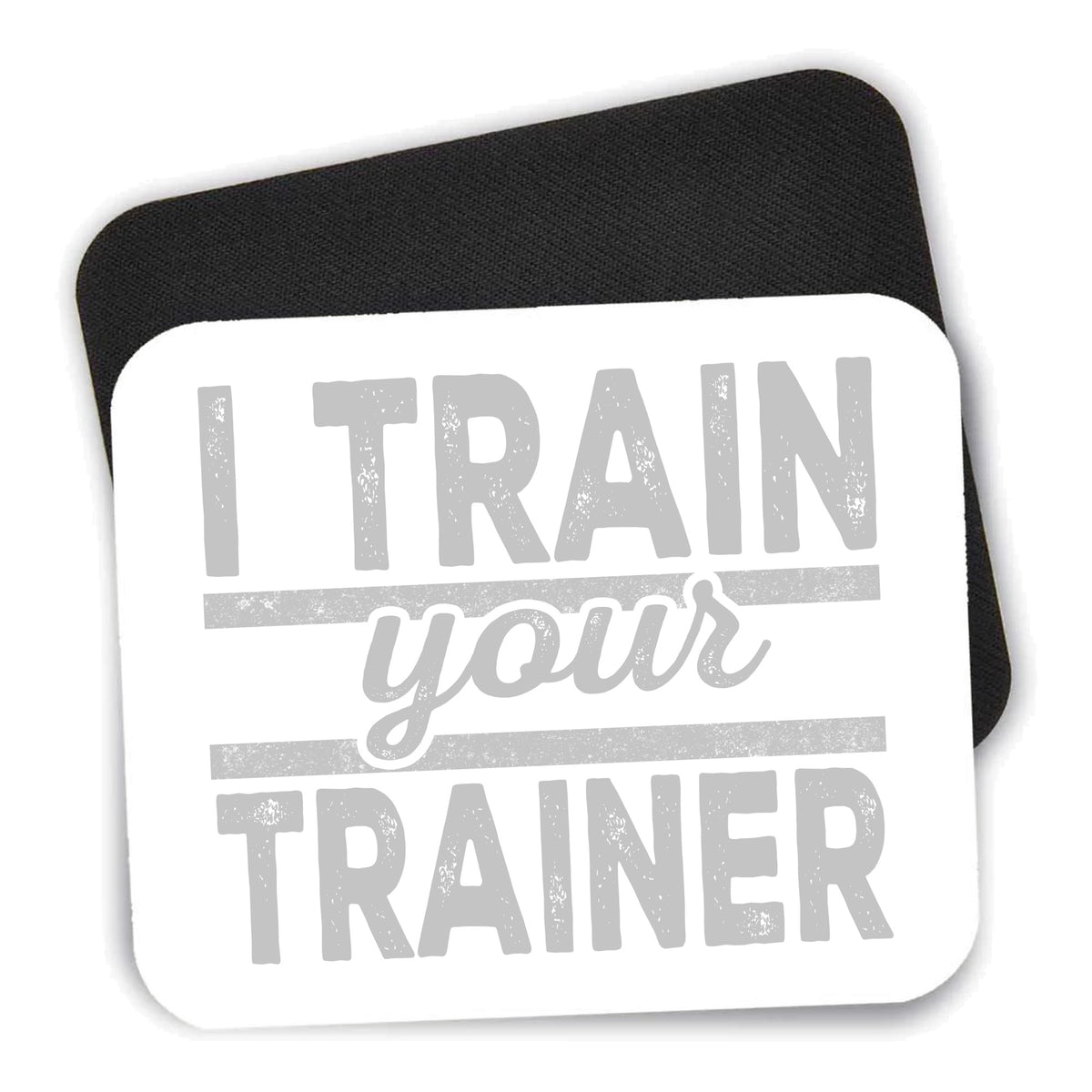 I Train Your Trainer mouse pad shown with its black non-slip rubber underside
