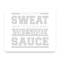 That's Not Sweat I'm Leaking Awesome Sauce mouse pad, front view