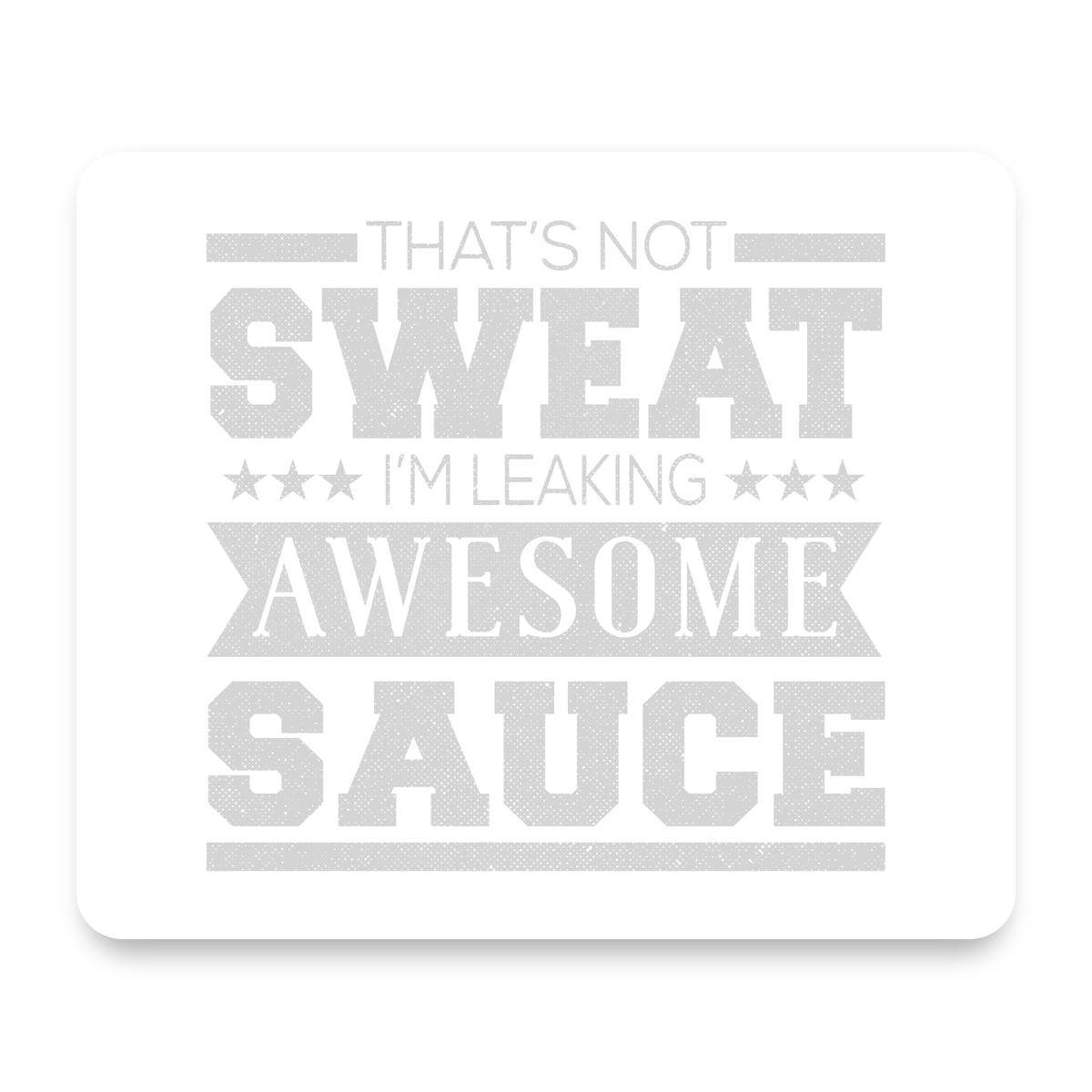 That's Not Sweat I'm Leaking Awesome Sauce mouse pad, front view