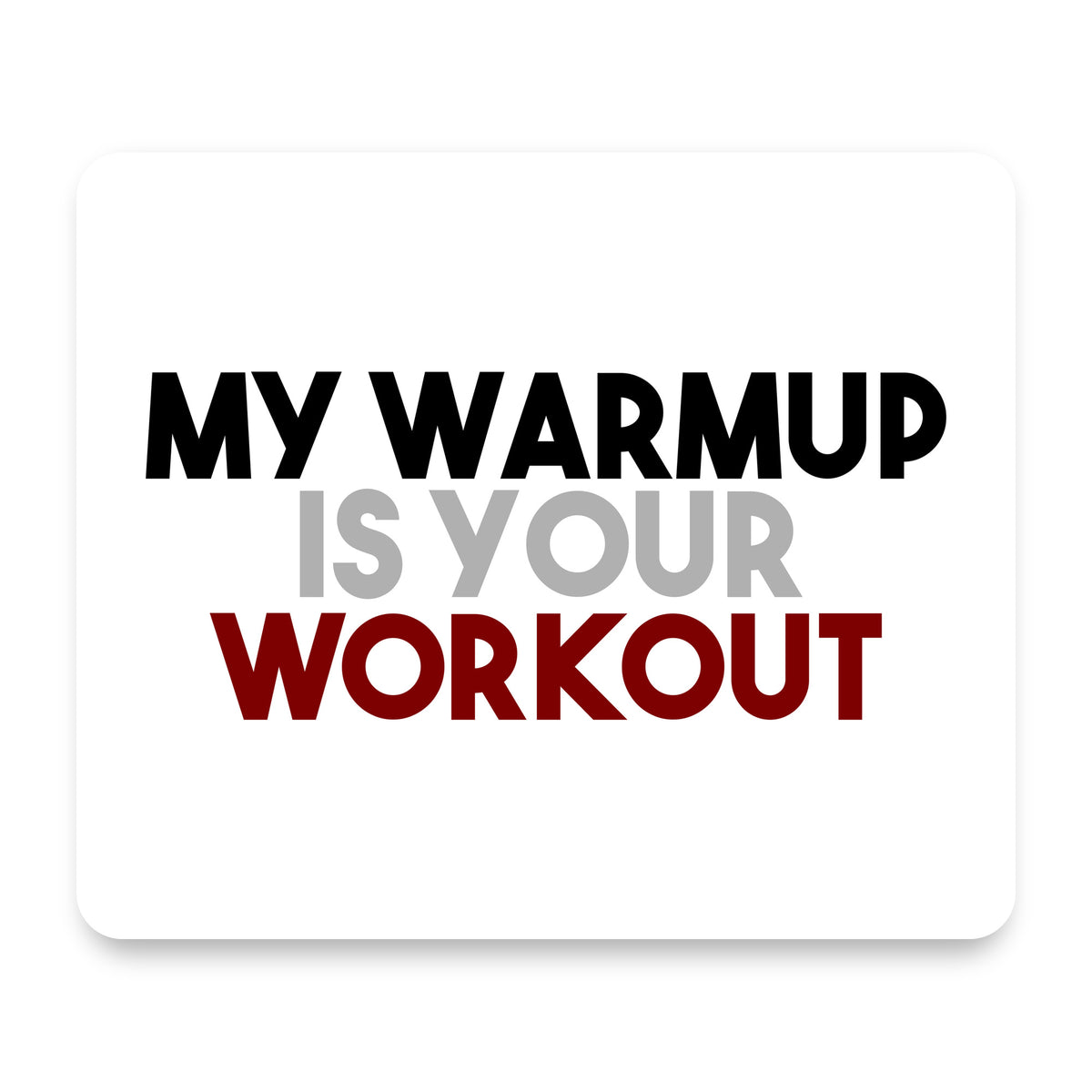 My Warmup is Your Workout mouse pad, front view