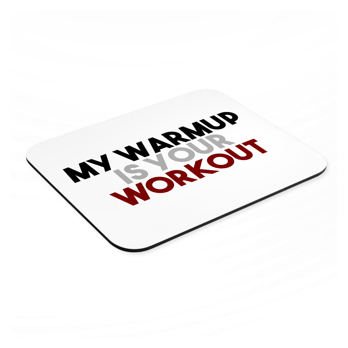 My Warmup is Your Workout mouse pad, angled view showing the 1/4 inch thick base