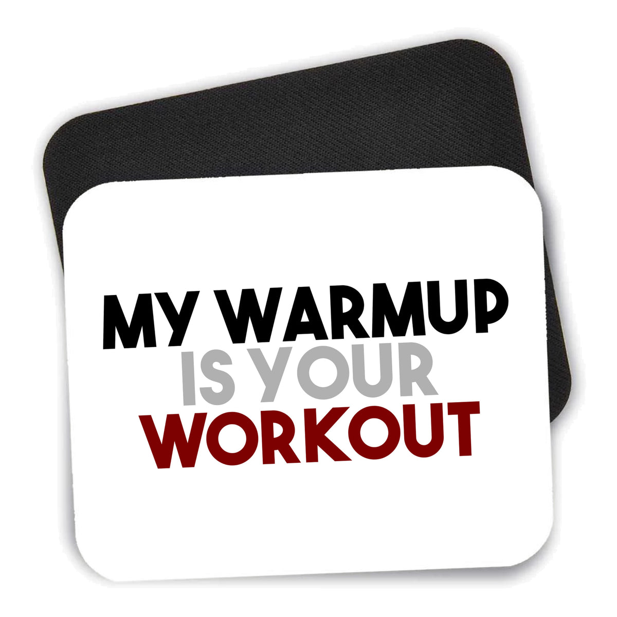 My Warmup is Your Workout mouse pad shown with its black non-slip rubber underside
