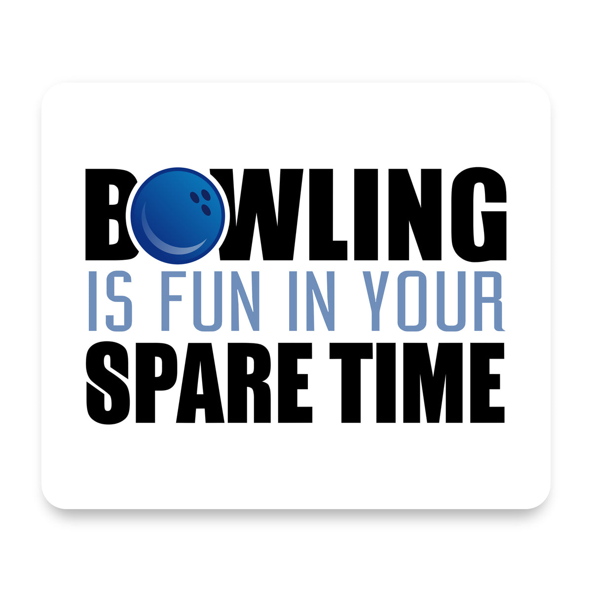Bowling is Fun In Your SPARE Time mouse pad, front view
