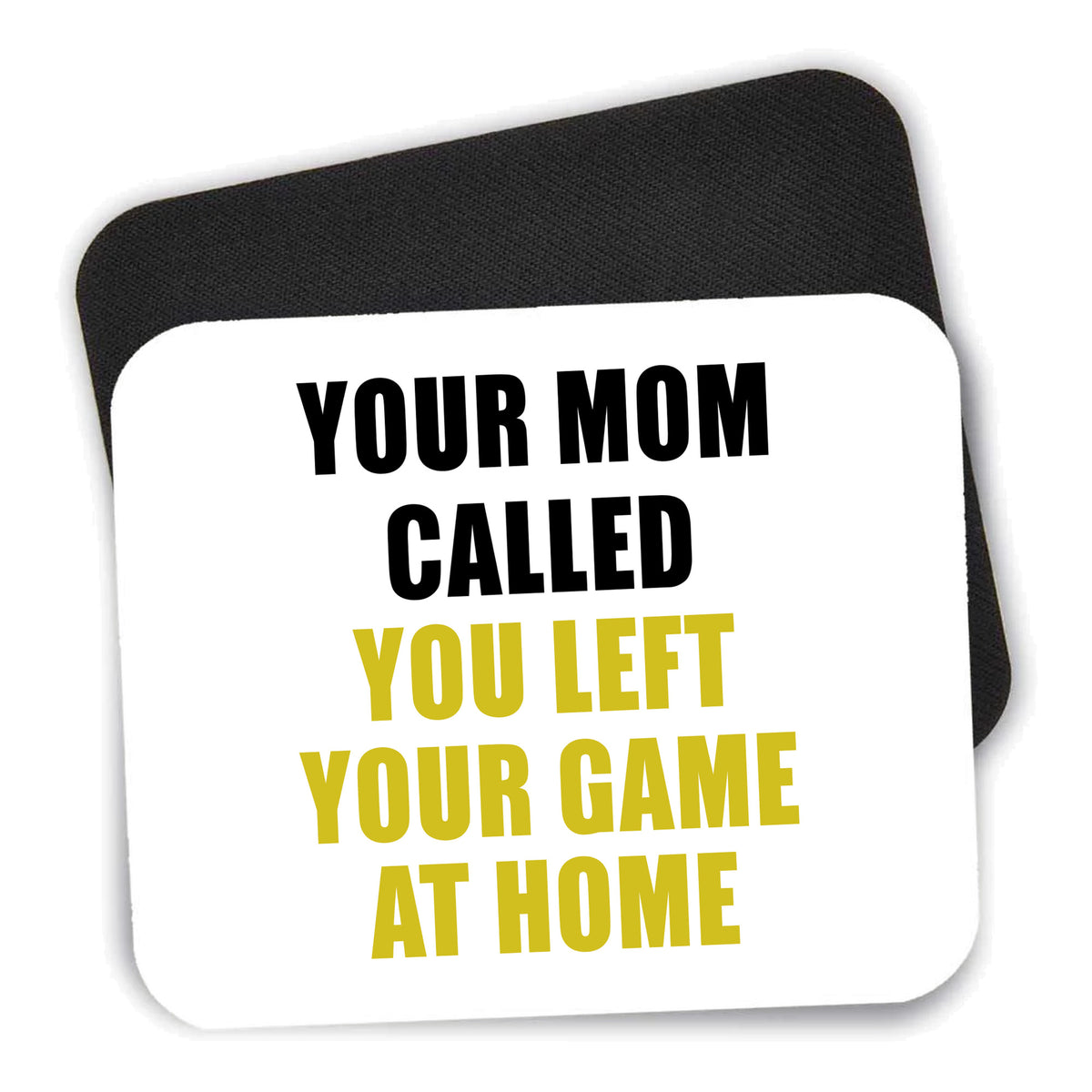 Your Mom Called You Left Your Game at Home mouse pad shown with its black non-slip rubber underside