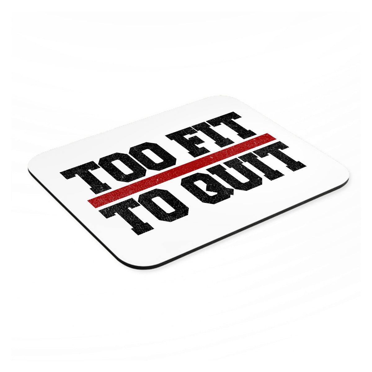 Too Fit to Quit mouse pad, angled view showing the 1/4 inch thick base