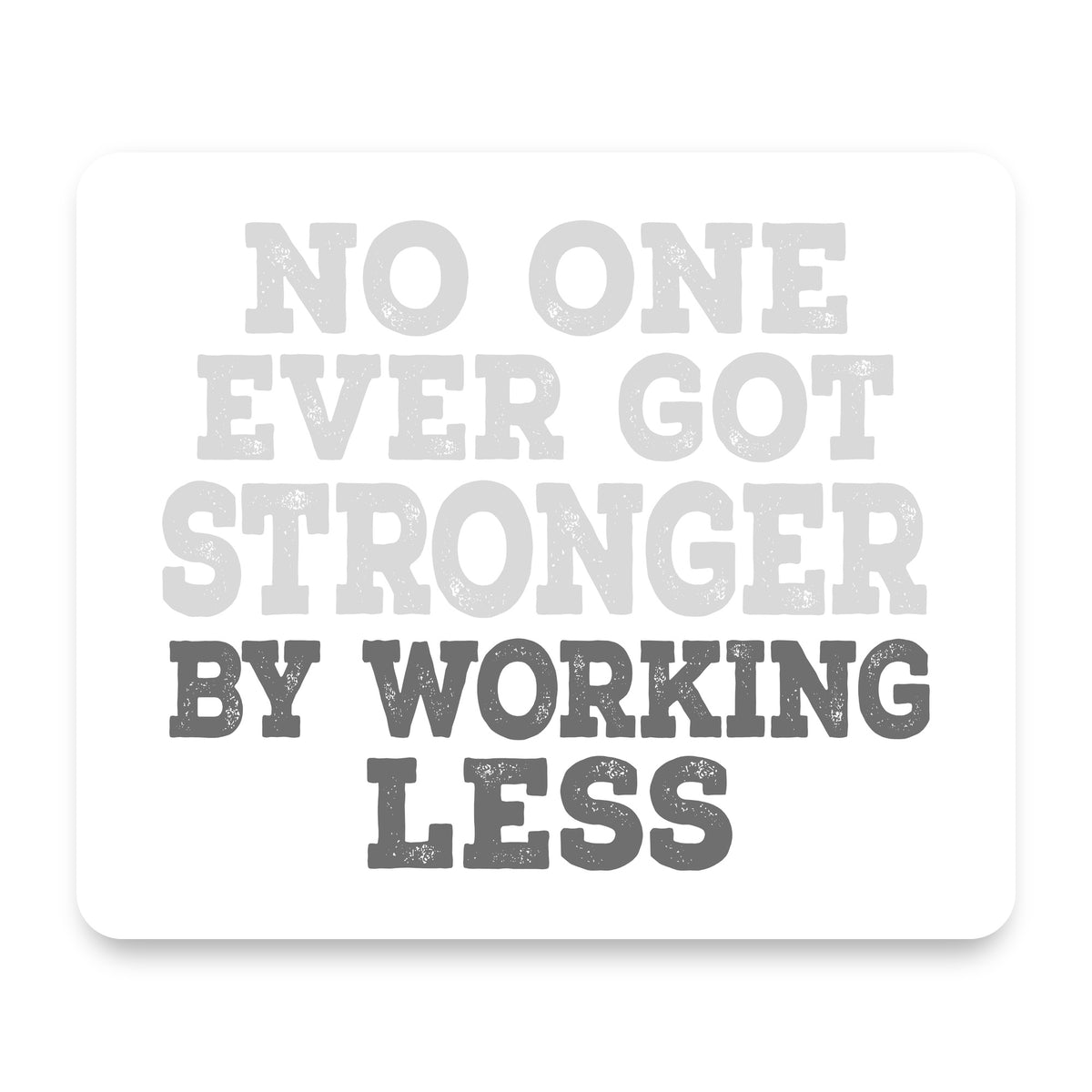 No One Ever Got Stronger Working Less mouse pad, front view