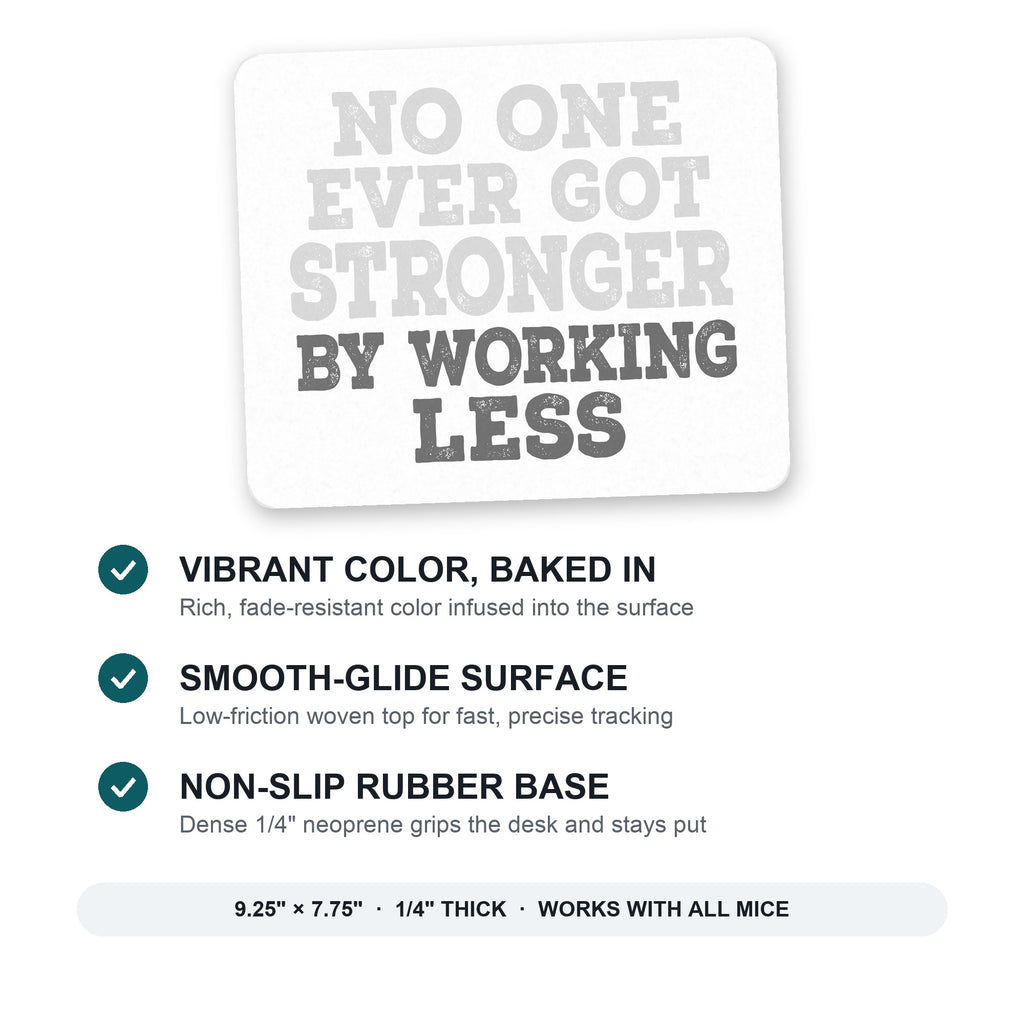 No One Ever Got Stronger Working Less mouse pad: vibrant color, smooth-glide surface, non-slip rubber base, 9.25 x 7.75 inches