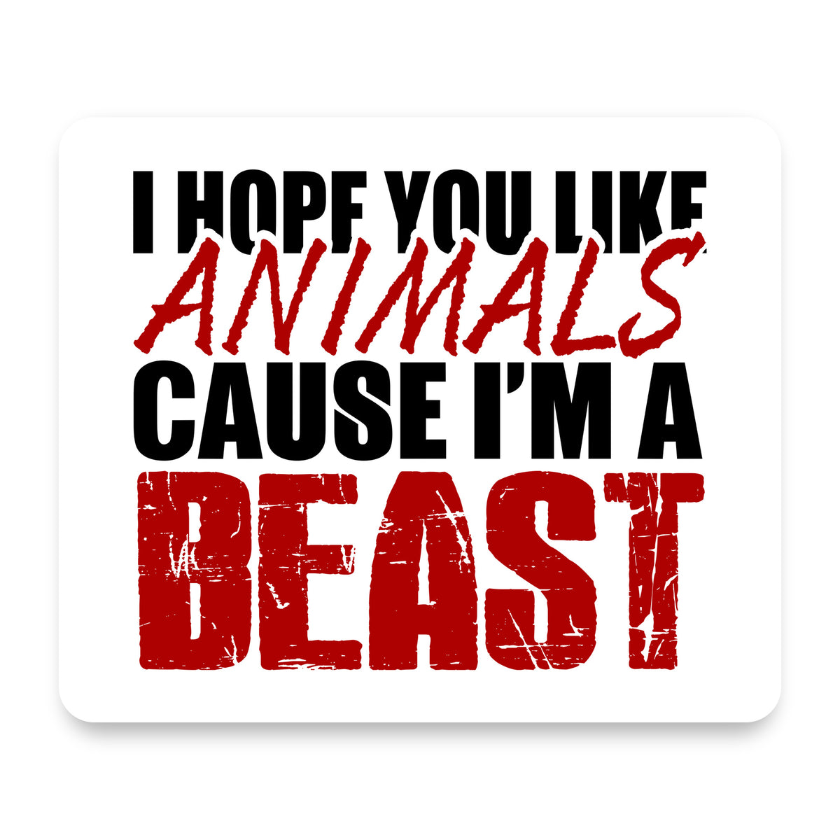 I Hope You Like Animals Cause I'm A Beast mouse pad, front view