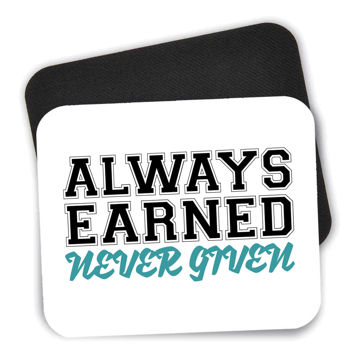 Always Earned Never Given mouse pad shown with its black non-slip rubber underside