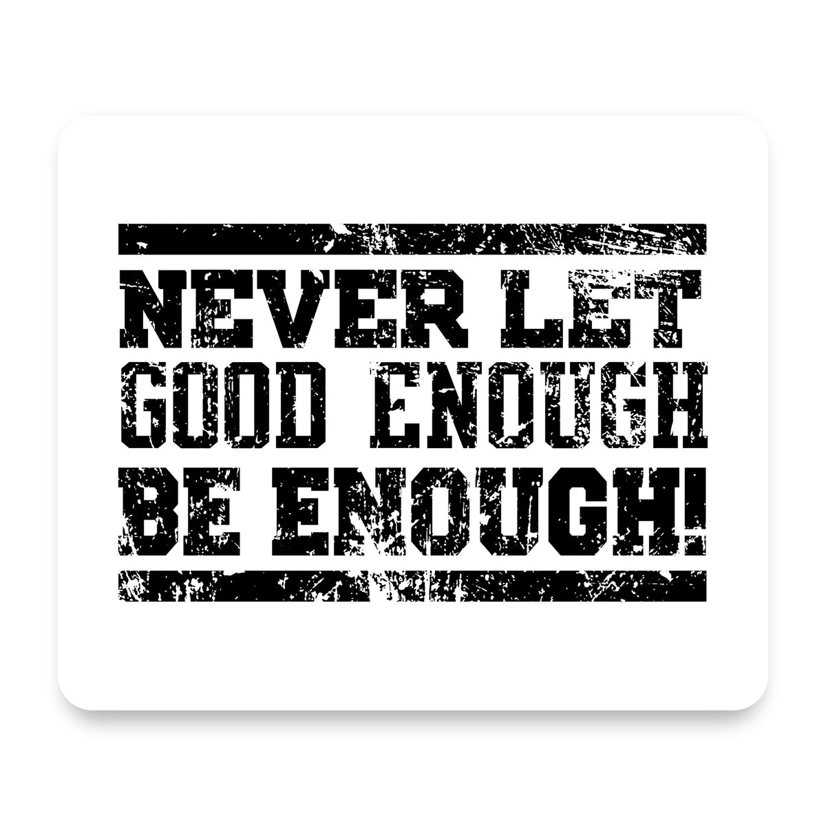 Never Let Good Enough Be Enough mouse pad, front view