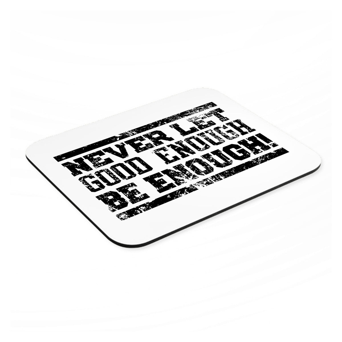Never Let Good Enough Be Enough mouse pad, angled view showing the 1/4 inch thick base