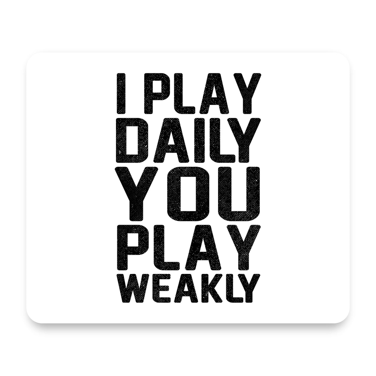 I Play Daily You Play Weakly mouse pad, front view