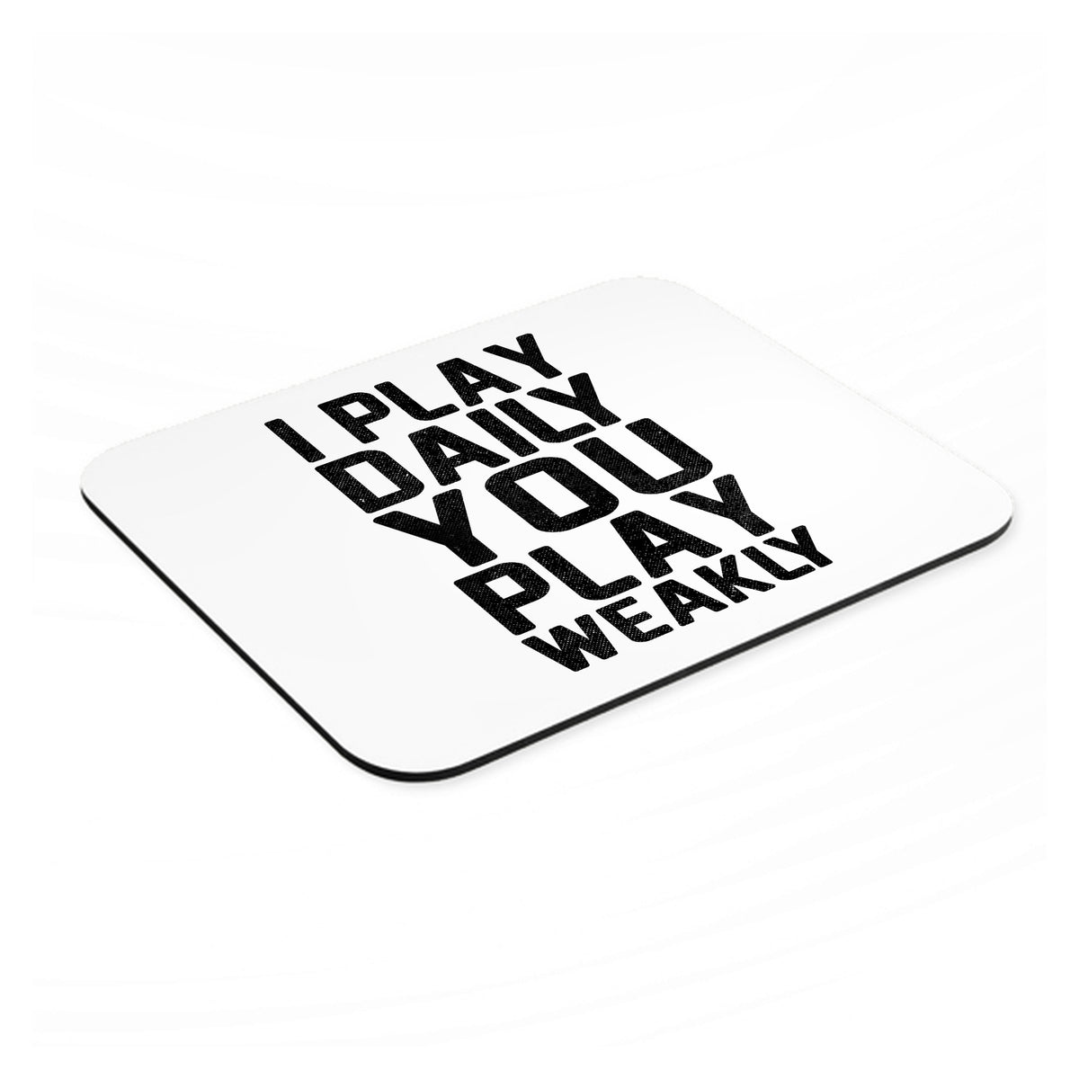 I Play Daily You Play Weakly mouse pad, angled view showing the 1/4 inch thick base