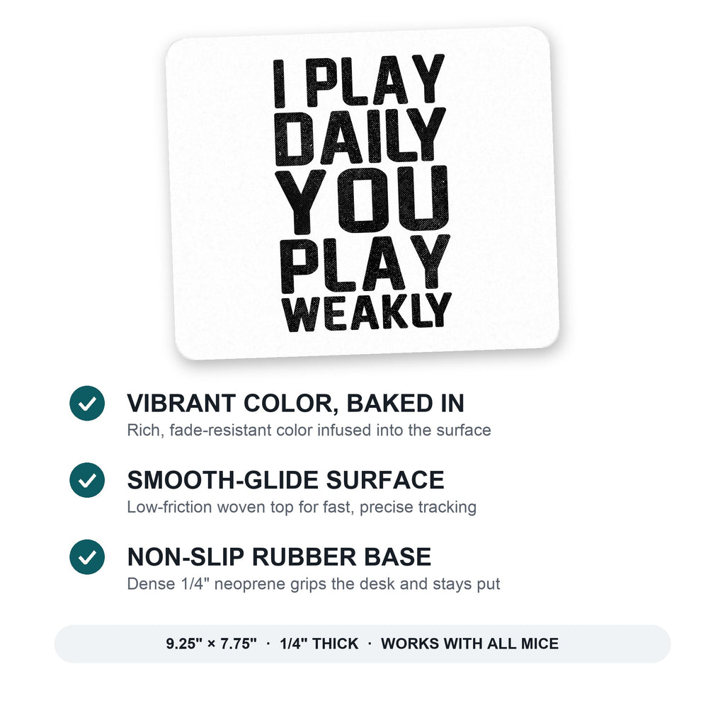 I Play Daily You Play Weakly mouse pad: vibrant color, smooth-glide surface, non-slip rubber base, 9.25 x 7.75 inches