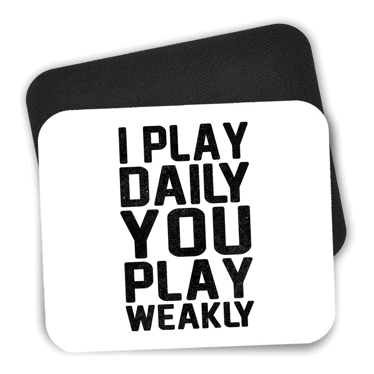 I Play Daily You Play Weakly mouse pad shown with its black non-slip rubber underside