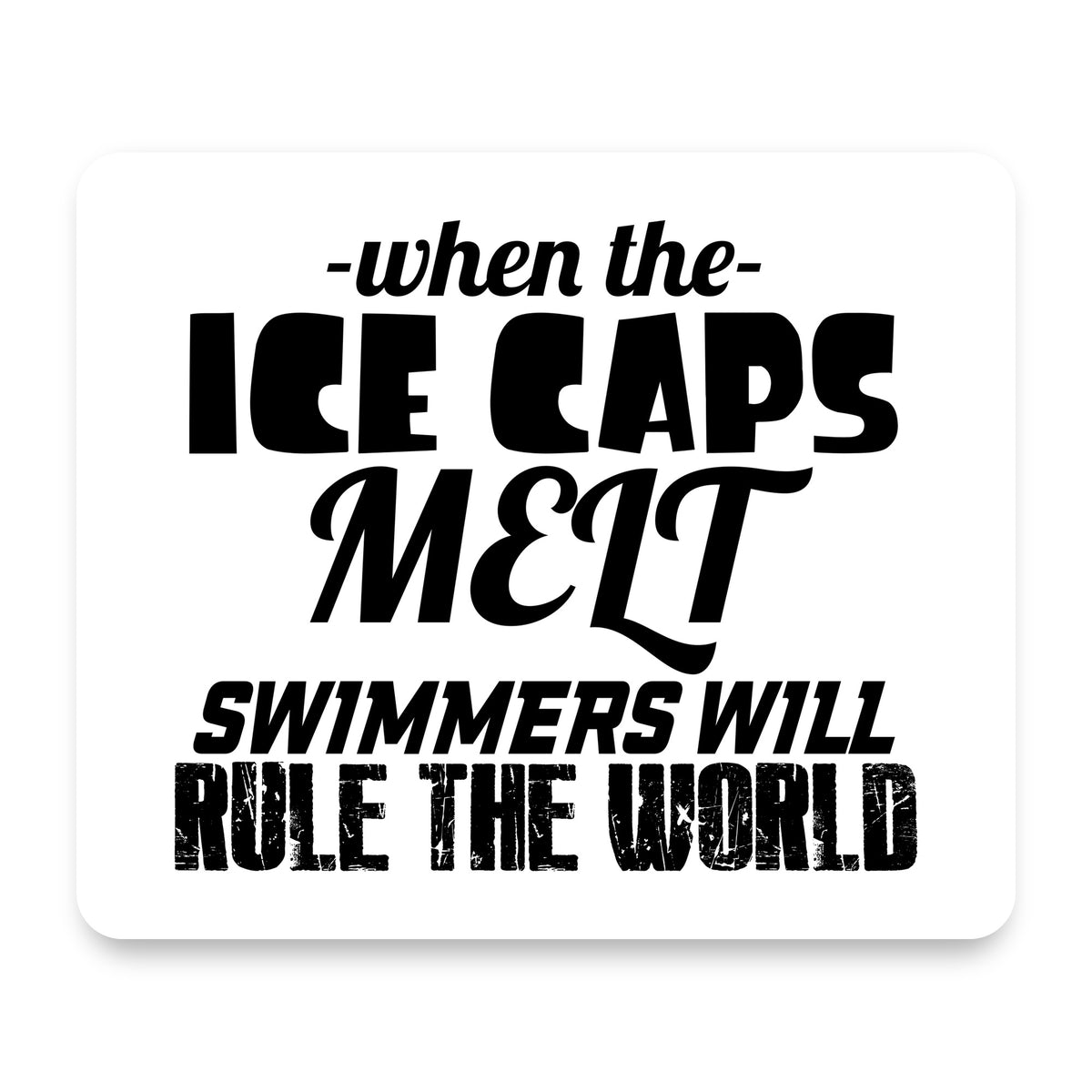 When Ice Caps Melt Swimmer Rule the World mouse pad, front view