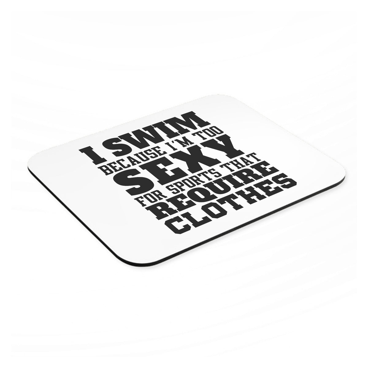 I Swim Because I'm Too Sexy For Clothes mouse pad, angled view showing the 1/4 inch thick base