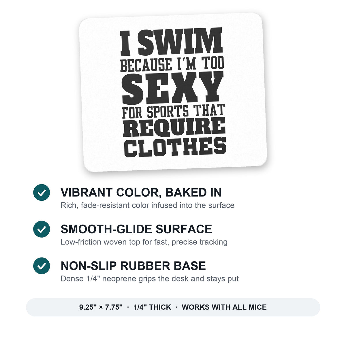 I Swim Because I'm Too Sexy For Clothes mouse pad: vibrant color, smooth-glide surface, non-slip rubber base, 9.25 x 7.75 inches