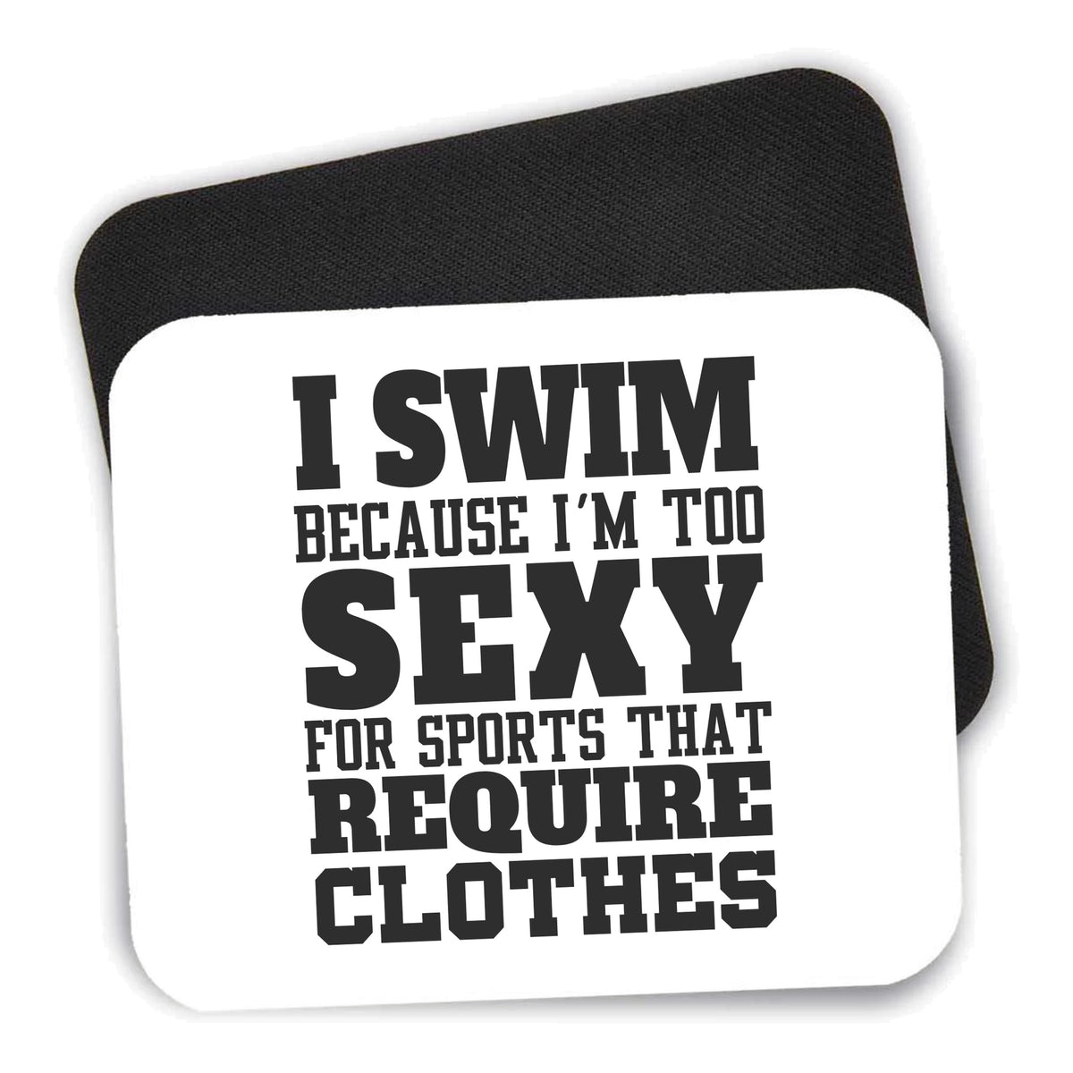 I Swim Because I'm Too Sexy For Clothes mouse pad shown with its black non-slip rubber underside