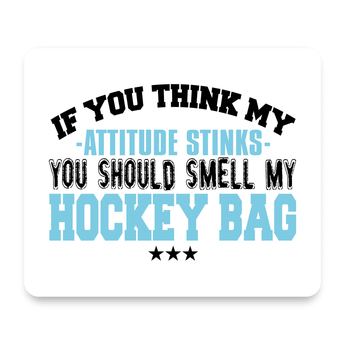 Think My Attitude Stinks Smelly My Hockey Bag mouse pad, front view