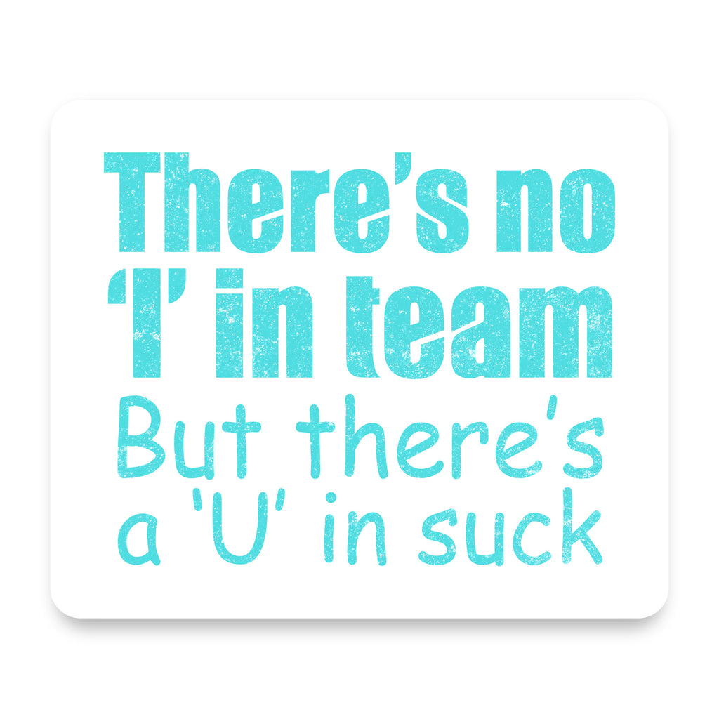 There's No I in Team There's a U in Suck mouse pad, front view
