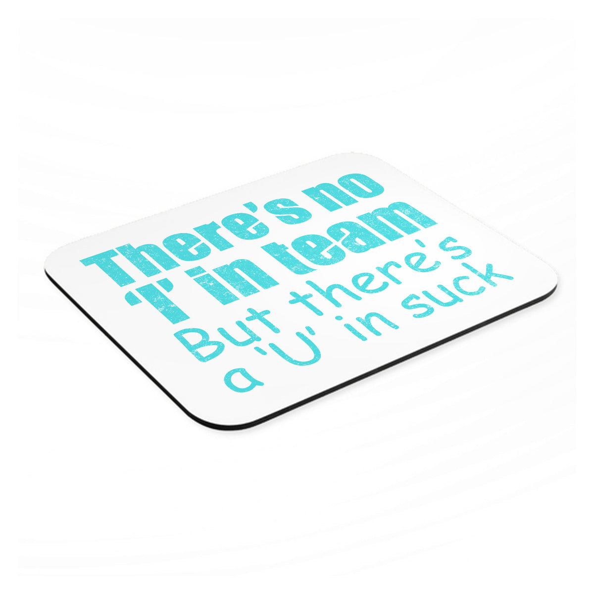 There's No I in Team There's a U in Suck mouse pad, angled view showing the 1/4 inch thick base