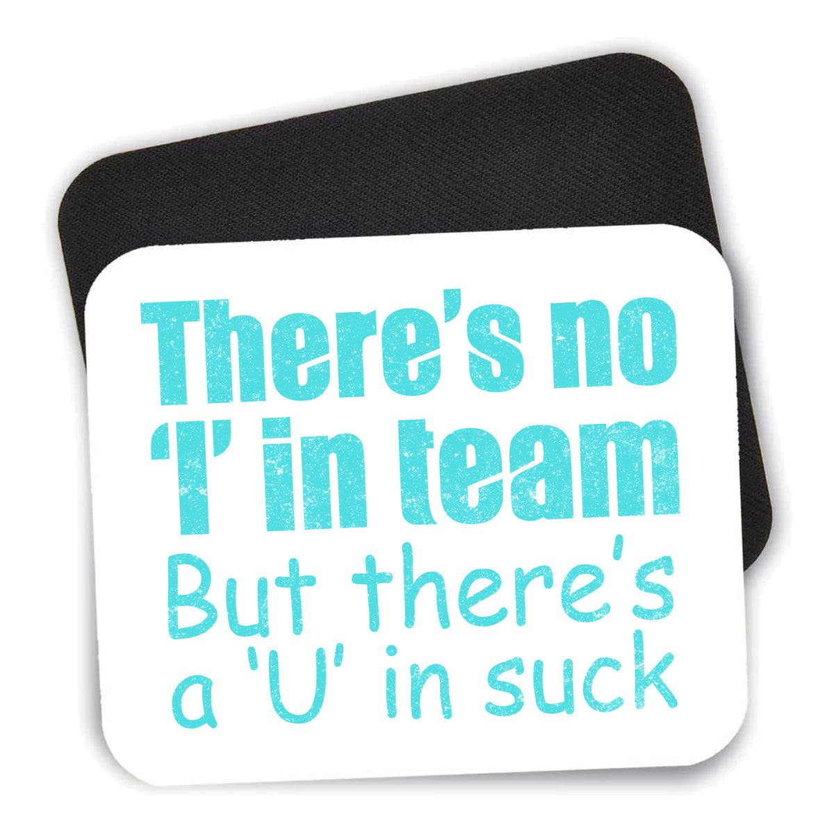 There's No I in Team There's a U in Suck mouse pad shown with its black non-slip rubber underside