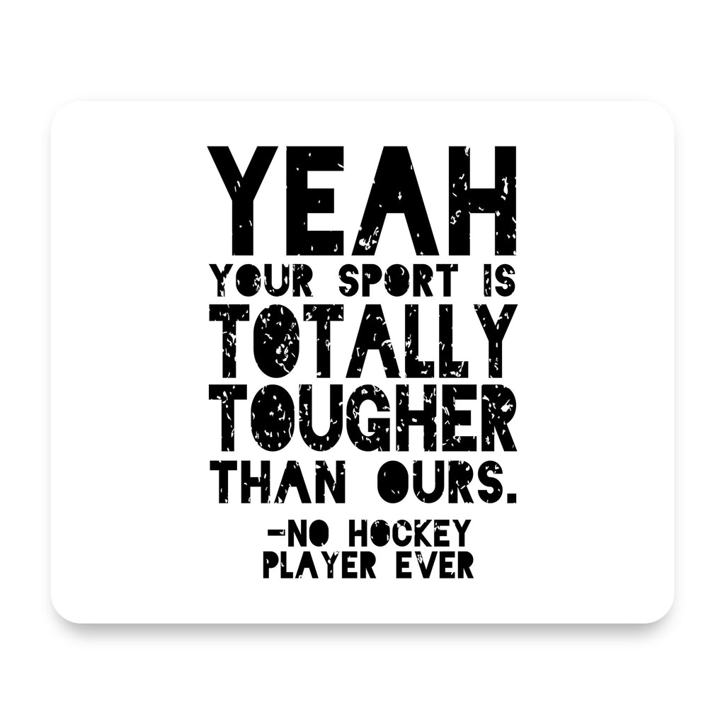 Yeah Your Sport Is Totally Tougher Hockey mouse pad, front view