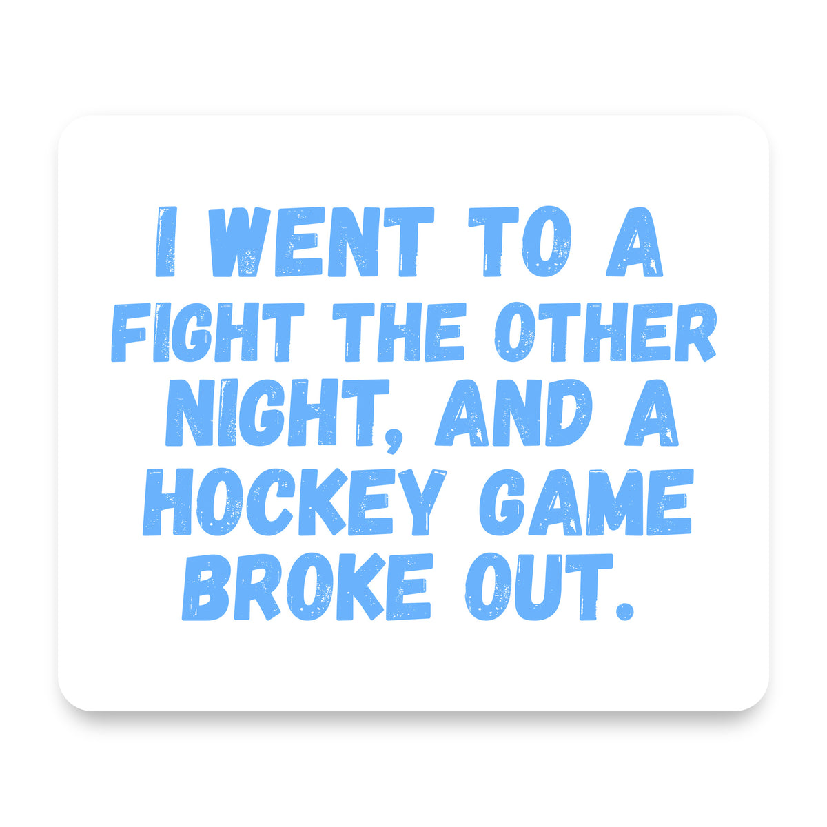 I Went to a Fight And a Hockey Game Broke Out mouse pad, front view