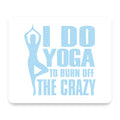I Do Yoga to Burn Off the Crazy mouse pad, front view