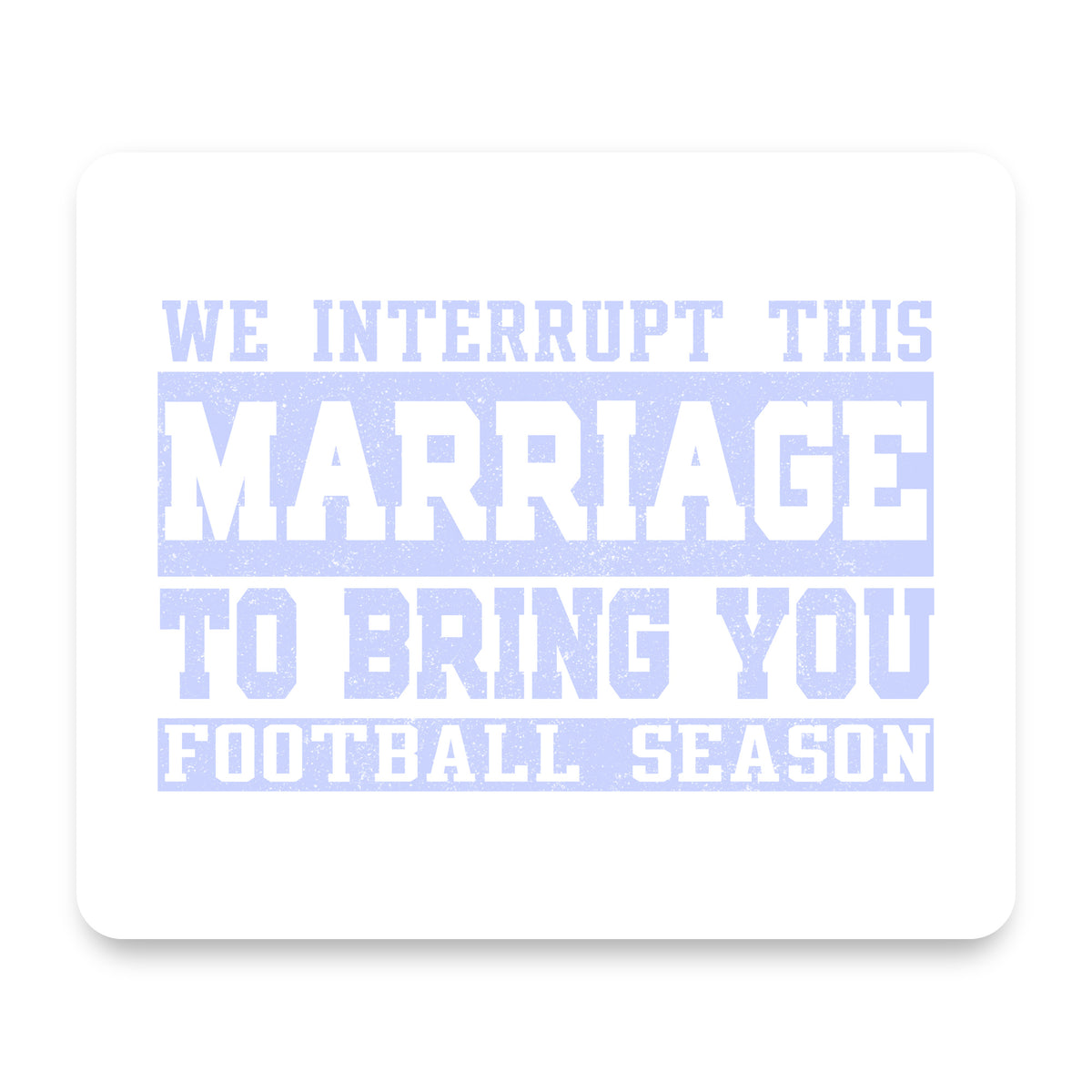 Interrupt This Marriage to Bring Football Season mouse pad, front view