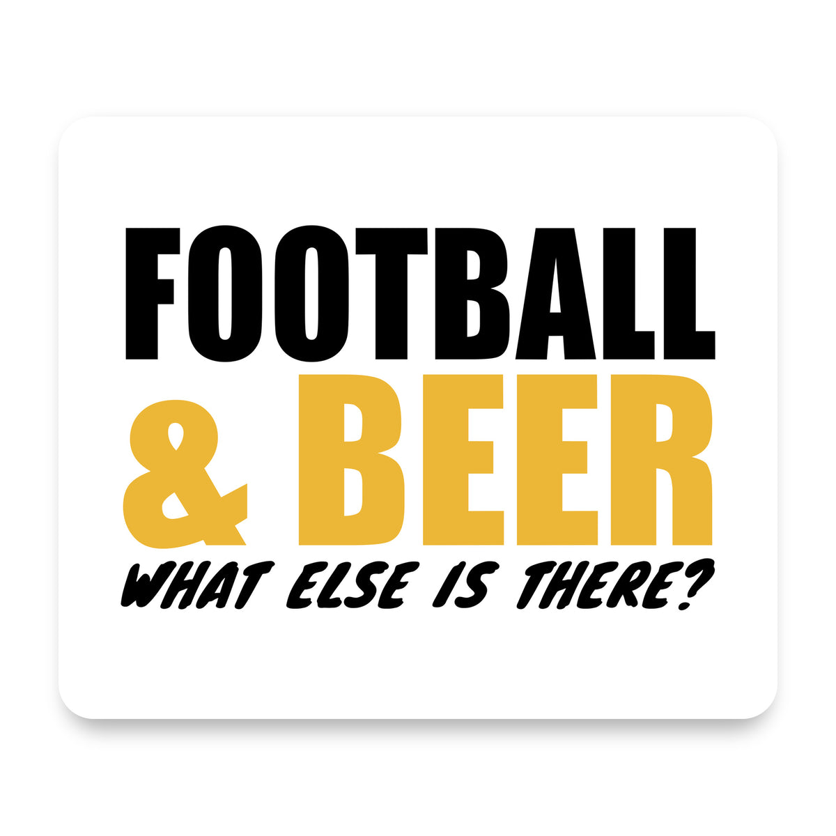 Football & Beer What Else Is There? mouse pad, front view