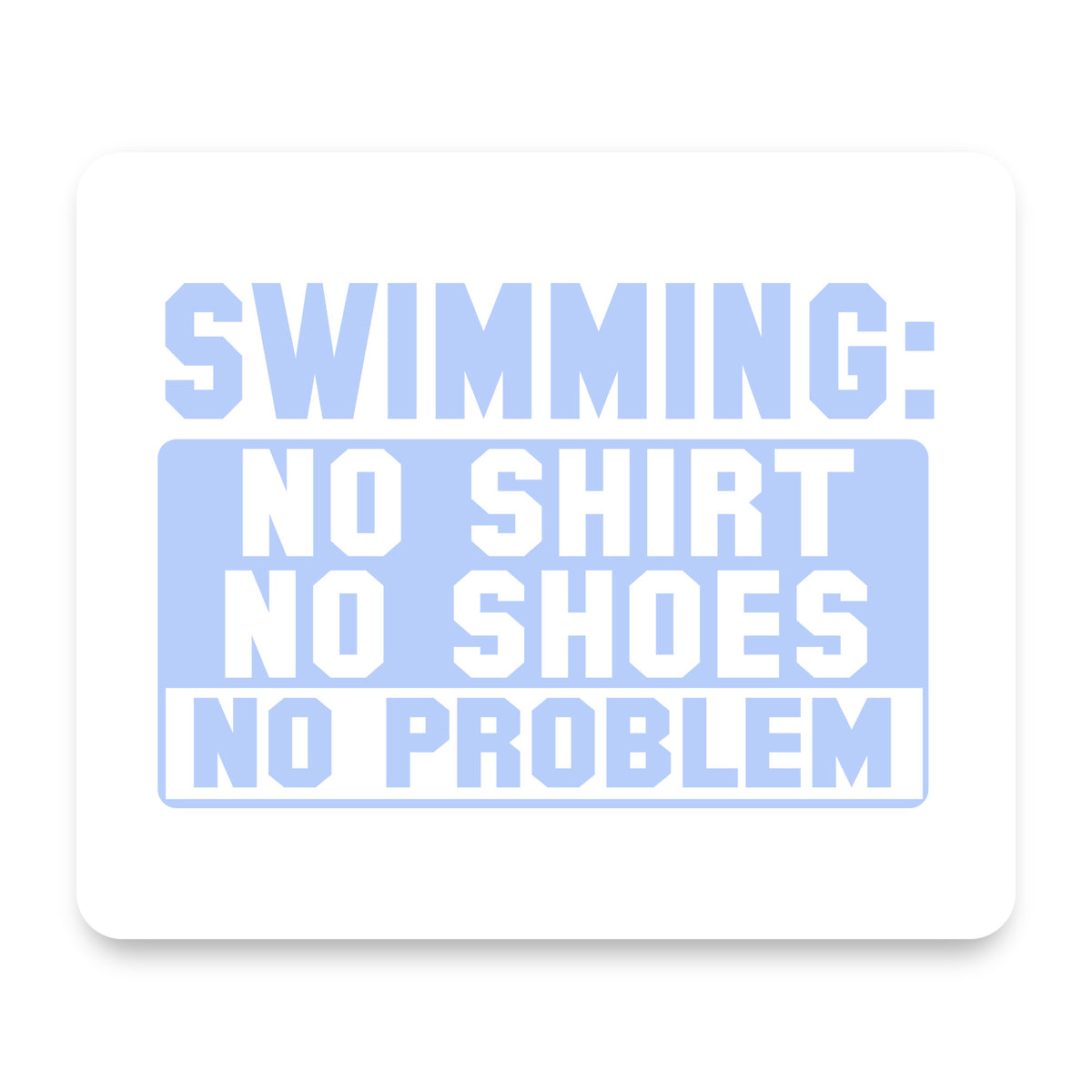 Swimming No Shirt No Shoes No Problem mouse pad, front view