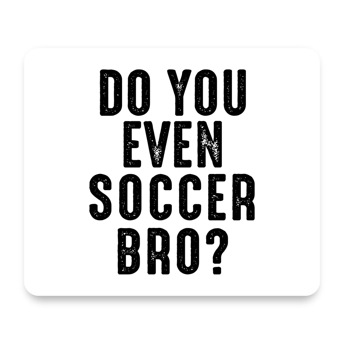 Do You Even Soccer Bro? mouse pad, front view