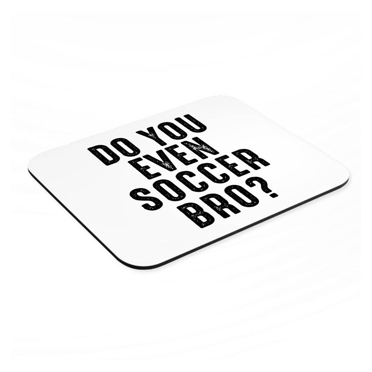 Do You Even Soccer Bro? mouse pad, angled view showing the 1/4 inch thick base