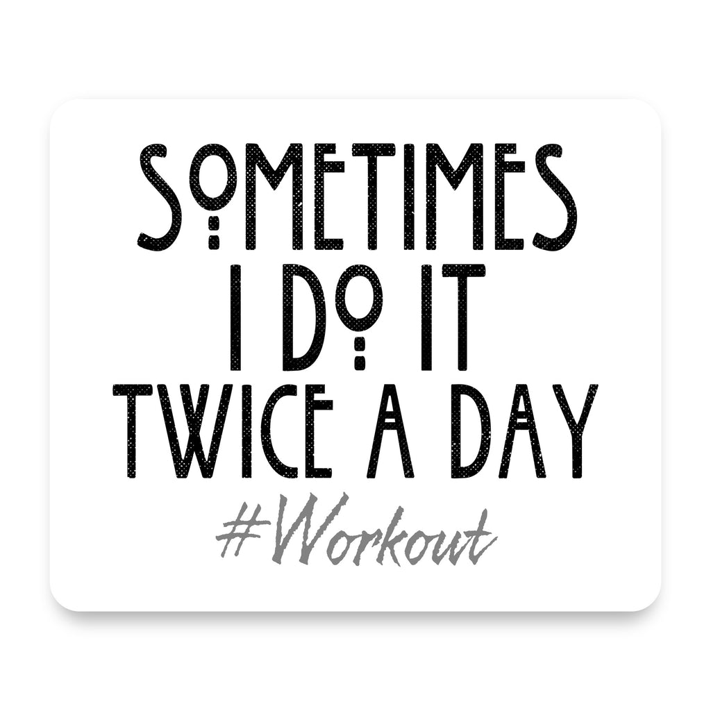 Sometimes I Do It Twice A Day #workout mouse pad, front view