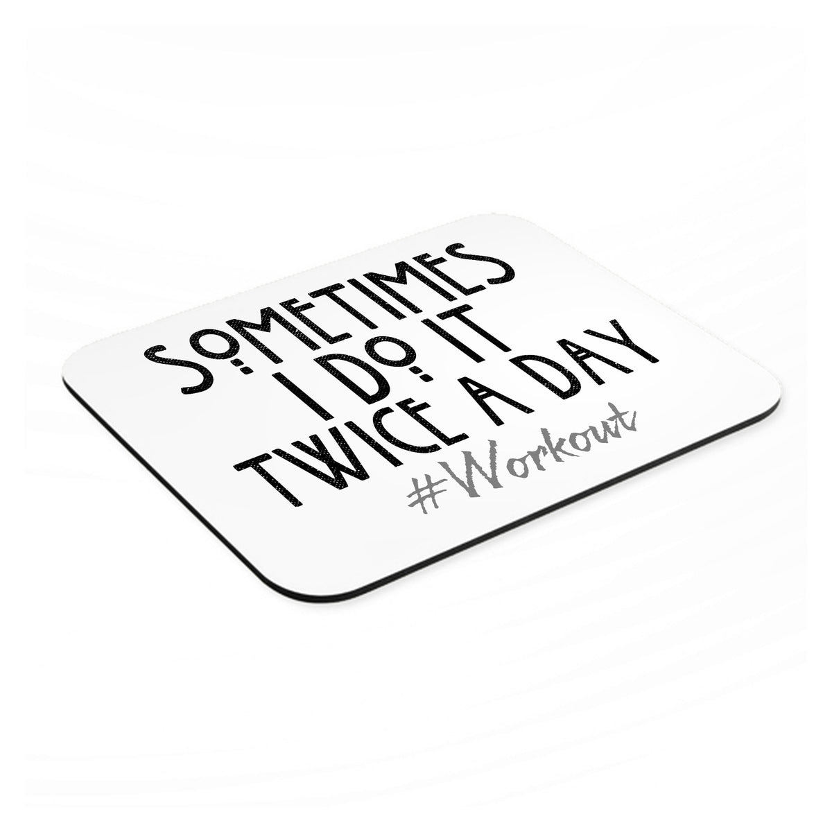 Sometimes I Do It Twice A Day #workout mouse pad, angled view showing the 1/4 inch thick base