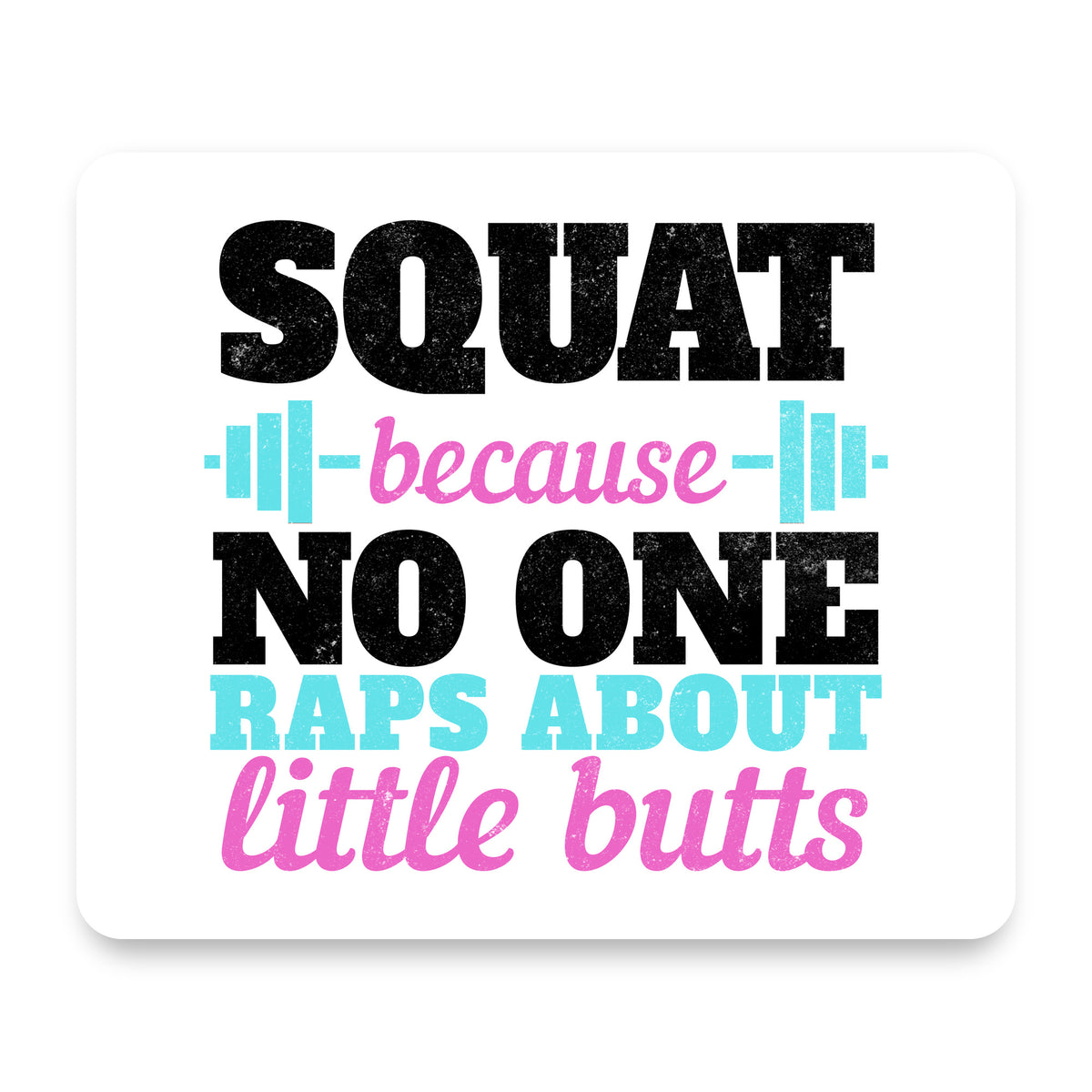 Squat Because No One Raps About Little Butts mouse pad, front view