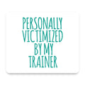 Personally Victimized by My Trainer mouse pad, front view