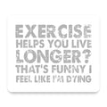 Exercise Helps You Live Longer Feel Like Dying mouse pad, front view