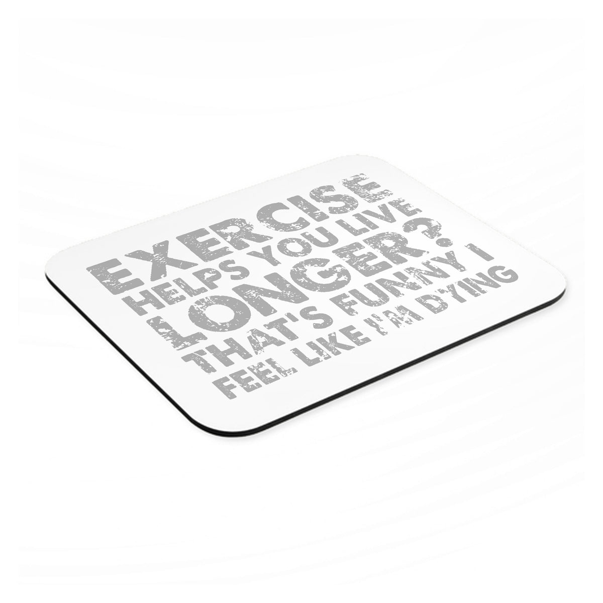 Exercise Helps You Live Longer Feel Like Dying mouse pad, angled view showing the 1/4 inch thick base