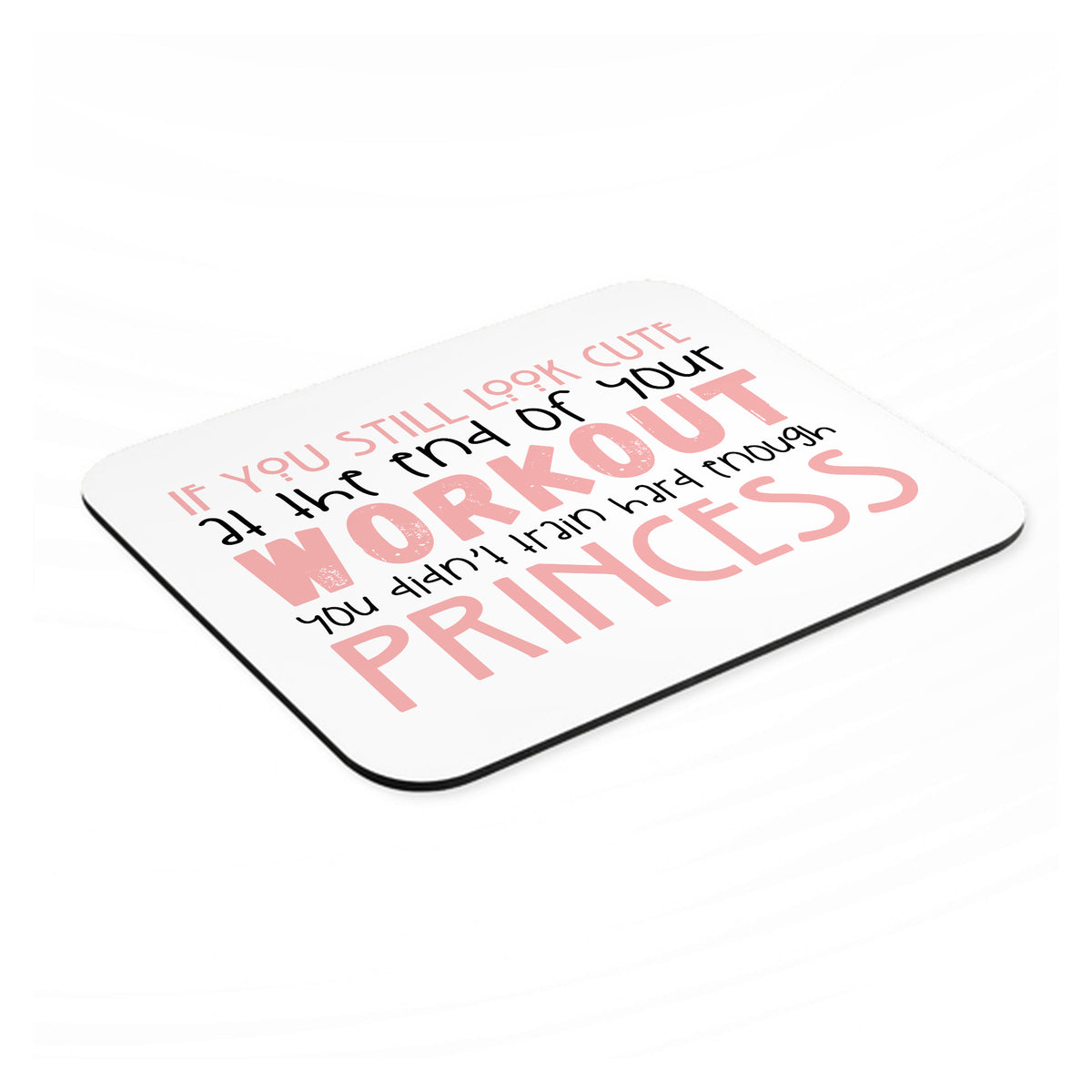 Look Cute After Workout Didn't Train Princess mouse pad, angled view showing the 1/4 inch thick base
